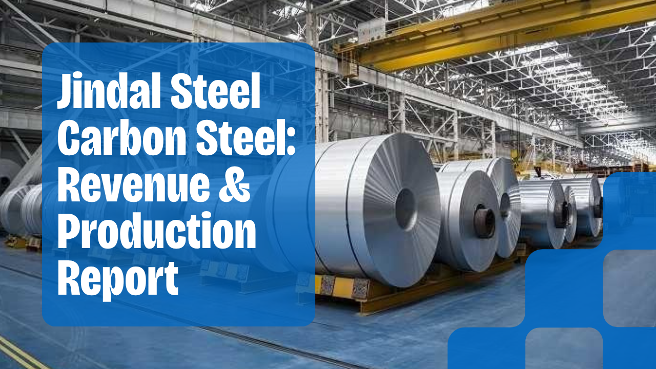 Jindal Steel Carbon Steel: Revenue & Production Report